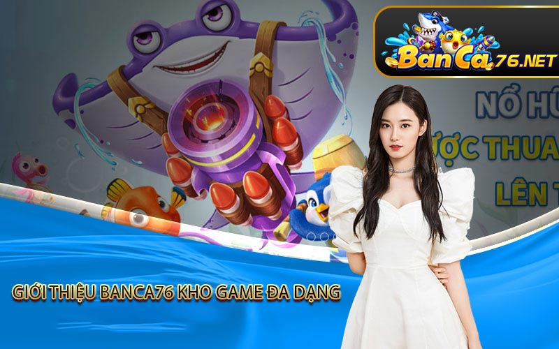 Giới thiệu Banca76 kho game đa dạng